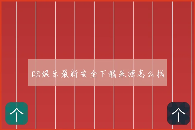 pg娱乐最新安全下载来源怎么找