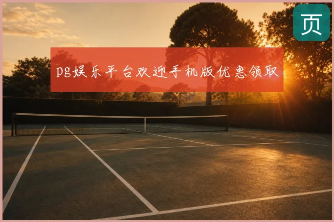pg娱乐平台欢迎手机版优惠领取